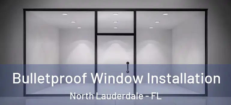  Bulletproof Window Installation North Lauderdale - FL