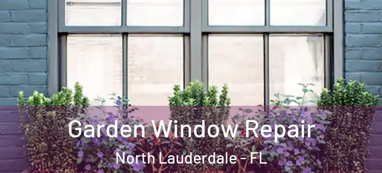  Garden Window Repair North Lauderdale - FL